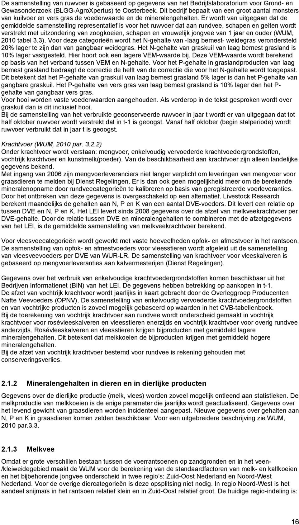 Er wordt van uitgegaan dat de gemiddelde samenstelling representatief is voor het ruwvoer dat aan rundvee, schapen en geiten wordt verstrekt met uitzondering van zoogkoeien, schapen en vrouwelijk