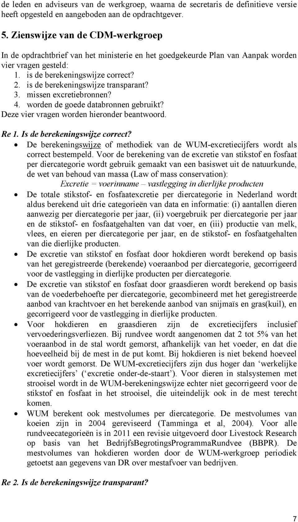 is de berekeningswijze transparant? 3. missen excretiebronnen? 4. worden de goede databronnen gebruikt? Deze vier vragen worden hieronder beantwoord. Re 1. Is de berekeningswijze correct?