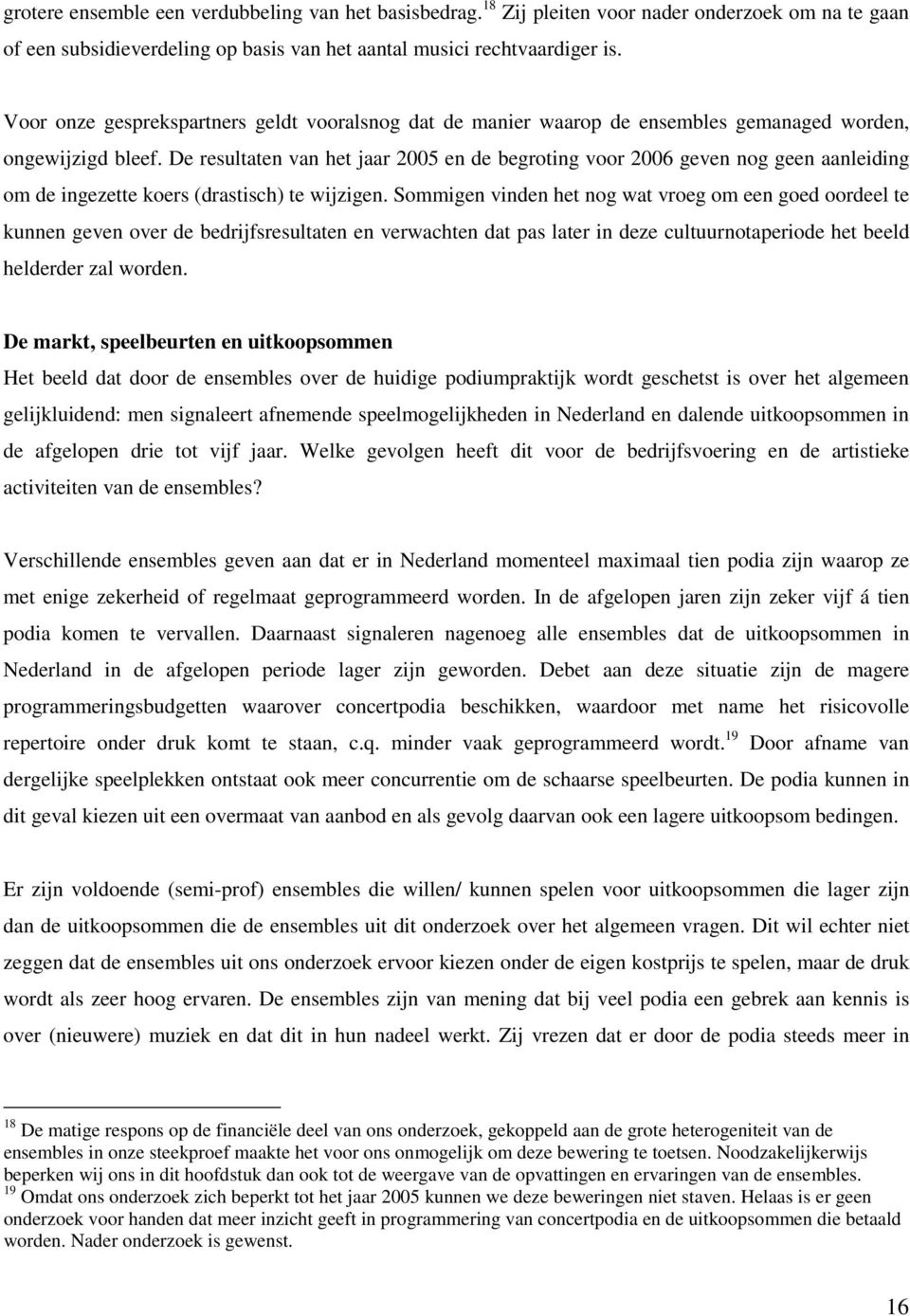 De resultaten van het jaar 2005 en de begroting voor 2006 geven nog geen aanleiding om de ingezette koers (drastisch) te wijzigen.