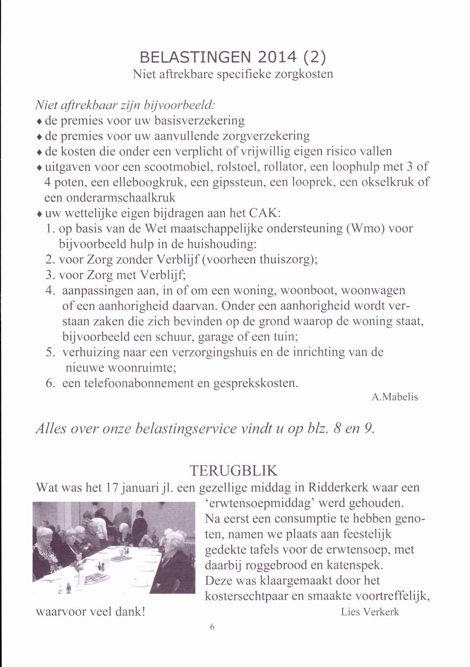 of een onderarmschaalkruk o uw wettelijke eigen bijdragen aan het CAK: 1. op basis van de Wet maatschappelijke ondersteuning (Wmo) voor bijvoorbeeld hulp in de huishouding: 2.