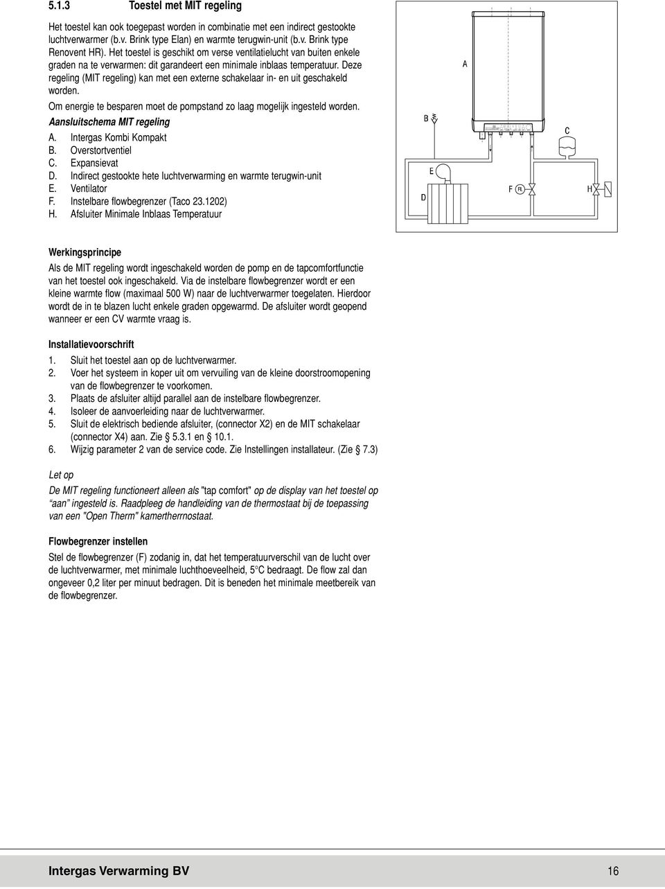 Deze regeling (MIT regeling) kan met een externe schakelaar in- en uit geschakeld worden. Om energie te besparen moet de pompstand zo laag mogelijk ingesteld worden. Aansluitschema MIT regeling A.