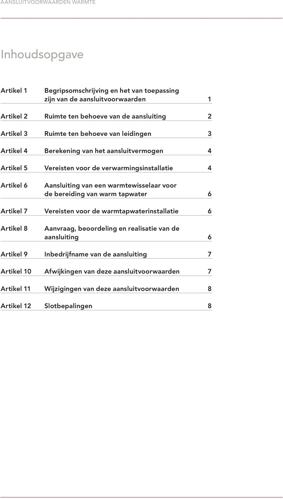 voor de bereiding van warm tapwater 6 Artikel 7 Vereisten voor de warmtapwaterinstallatie 6 Artikel 8 Aanvraag, beoordeling en realisatie van de aansluiting 6 Artikel 9