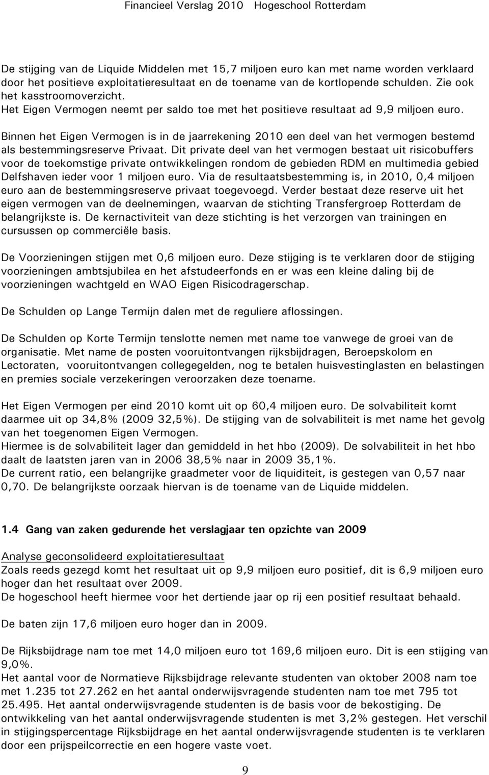 Binnen het Eigen Vermogen is in de jaarrekening 2010 een deel van het vermogen bestemd als bestemmingsreserve Privaat.