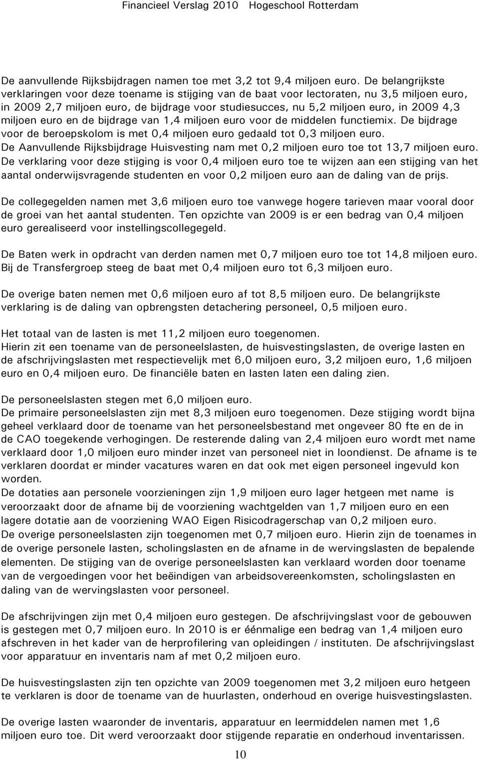 miljoen euro en de bijdrage van 1,4 miljoen euro voor de middelen functiemix. De bijdrage voor de beroepskolom is met 0,4 miljoen euro gedaald tot 0,3 miljoen euro.