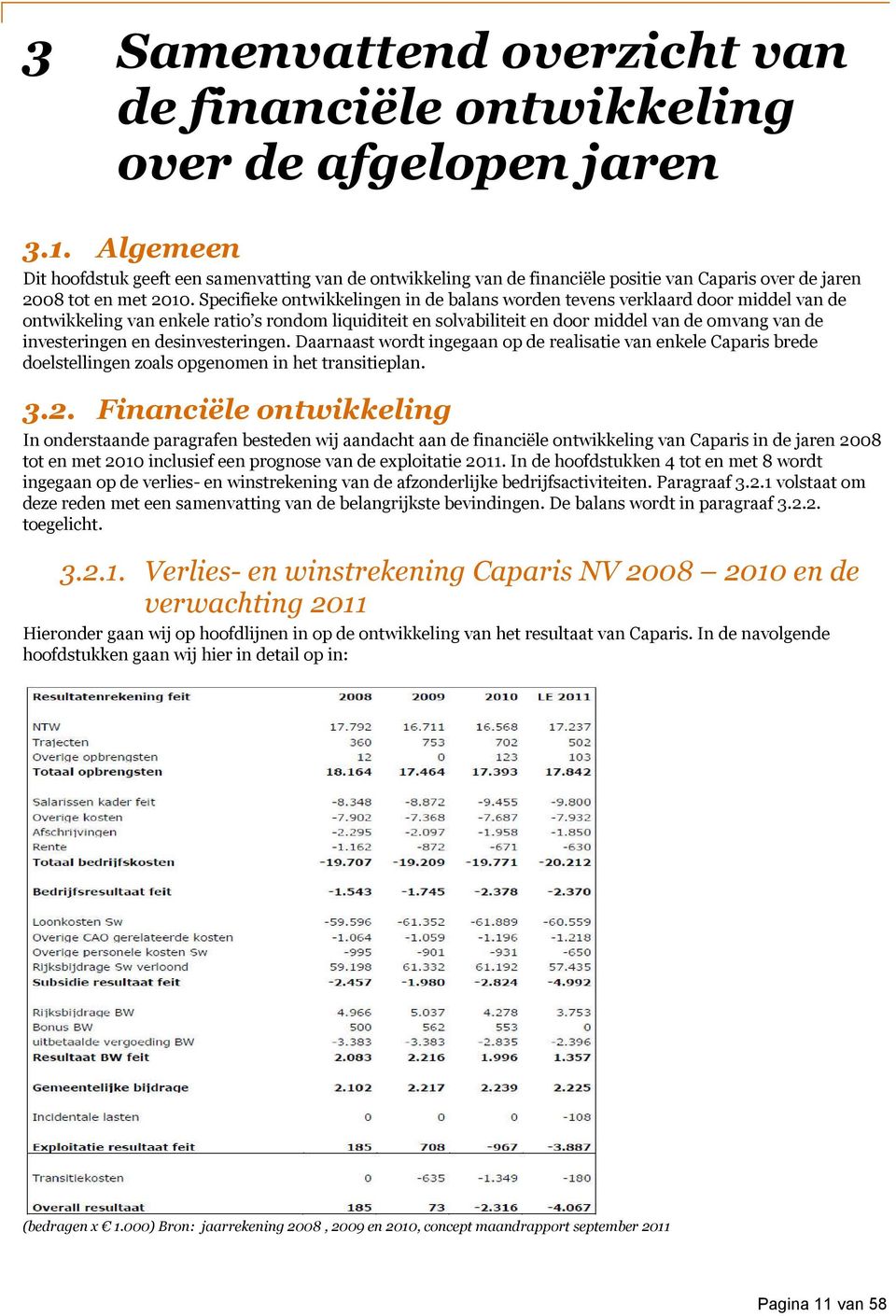 Specifieke ontwikkelingen in de balans worden tevens verklaard door middel van de ontwikkeling van enkele ratio s rondom liquiditeit en solvabiliteit en door middel van de omvang van de investeringen