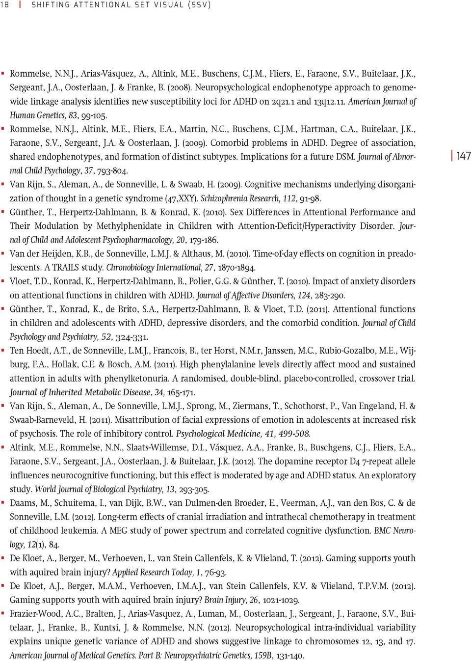 Rommelse, N.N.J., Altink, M.E., Fliers, E.A., Martin, N.C., Buschens, C.J.M., Hartman, C.A., Buitelaar, J.K., Faraone, S.V., Sergeant, J.A. & Oosterlaan, J. (2009). Comorbid problems in ADHD.