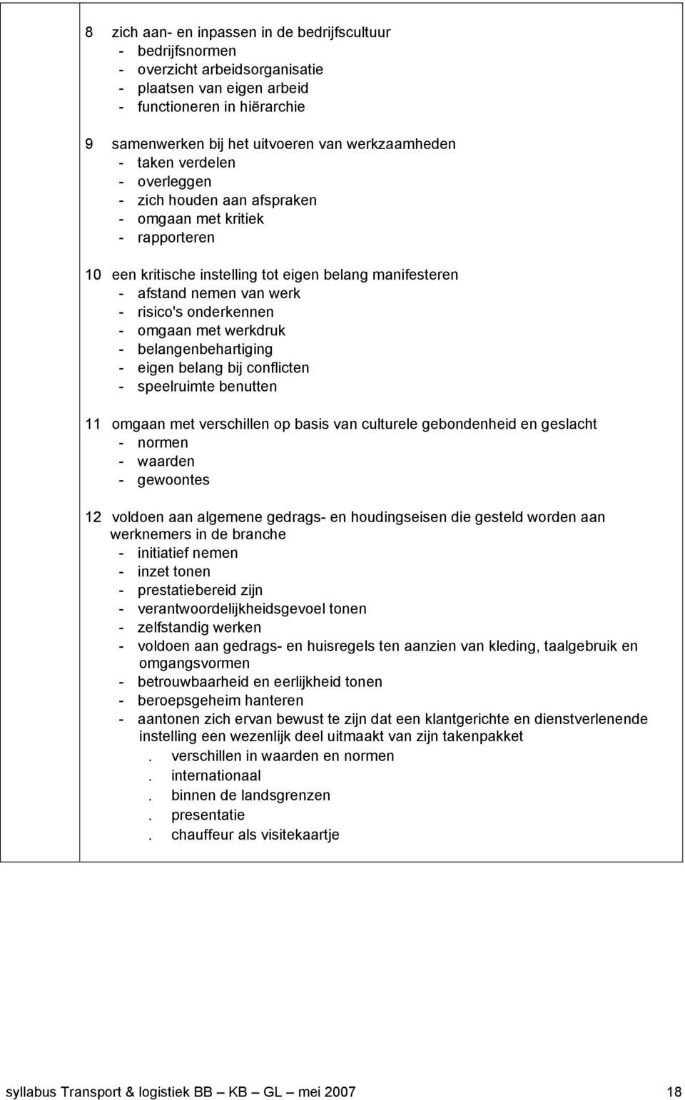 risico's onderkennen - omgaan met werkdruk - belangenbehartiging - eigen belang bij conflicten - speelruimte benutten 11 omgaan met verschillen op basis van culturele gebondenheid en geslacht -