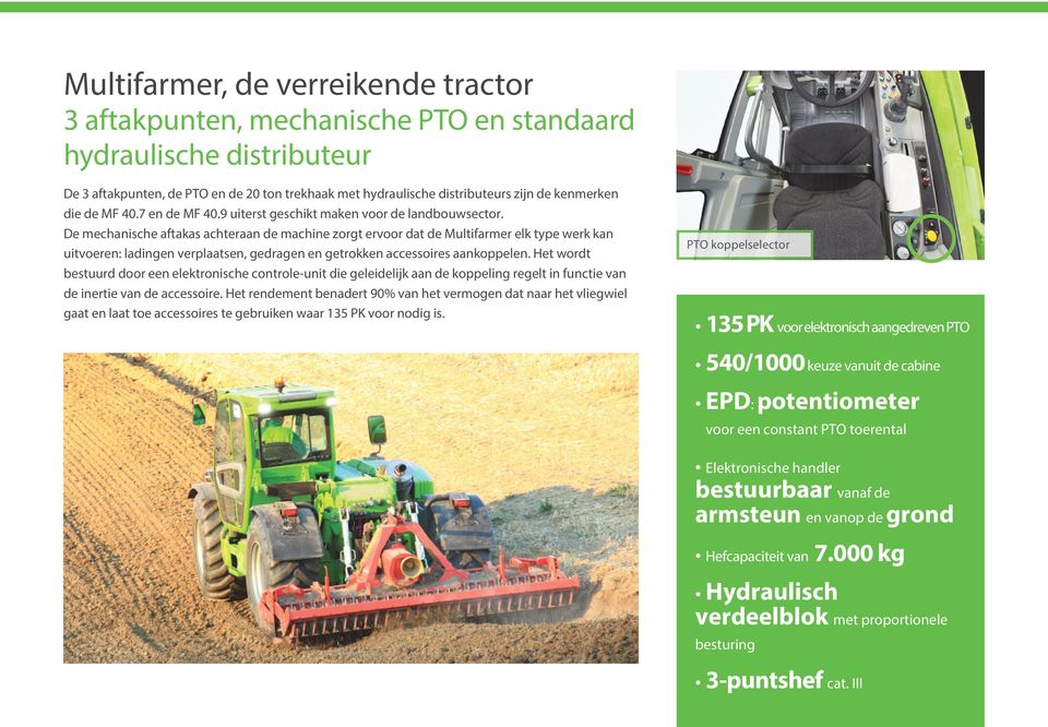 De mechanische aftakas achteraan de machine zorgt ervoor dat de Multifarmer elk type werk kan uitvoeren: ladingen verplaatsen, gedragen en getrokken accessoires aankoppelen.