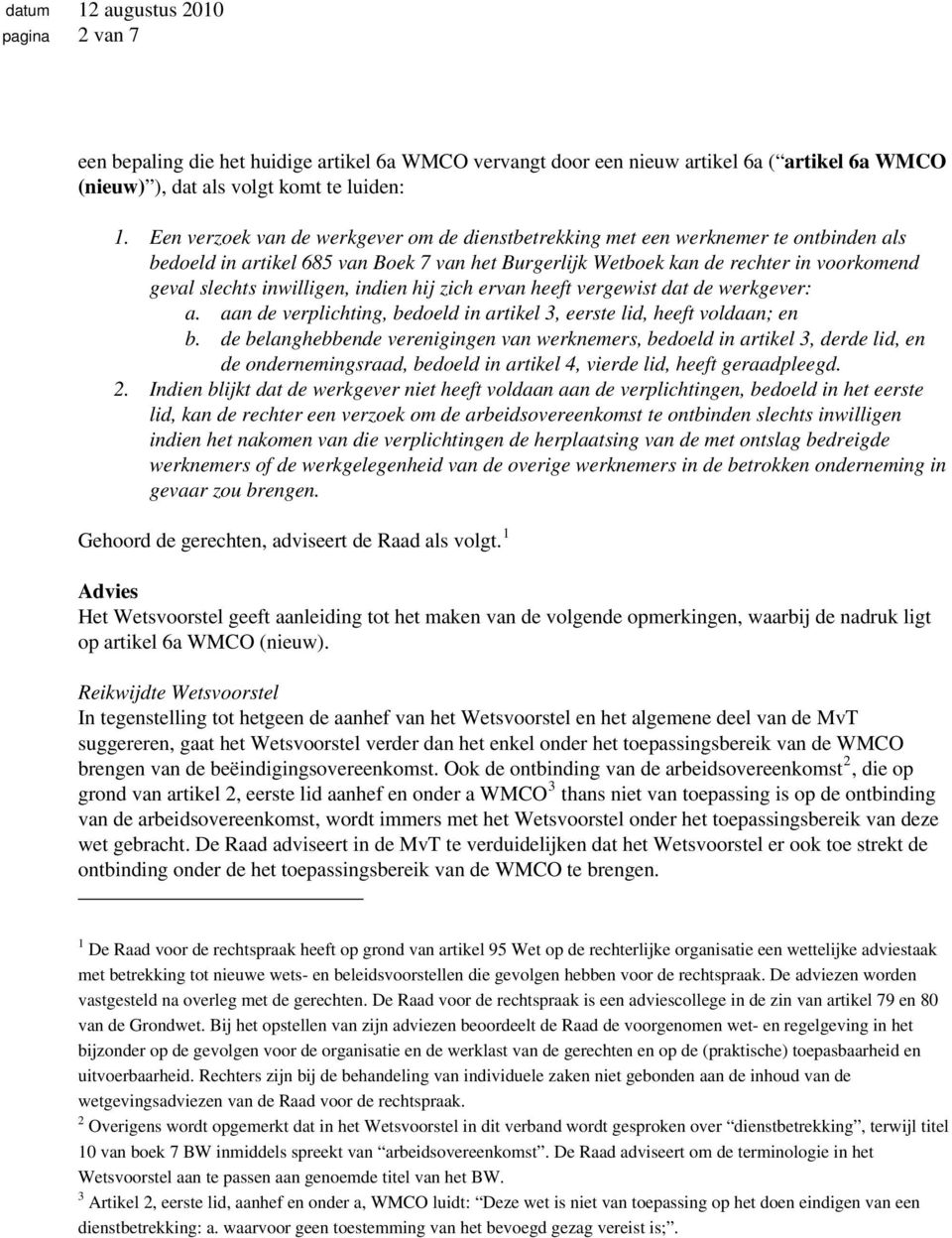 inwilligen, indien hij zich ervan heeft vergewist dat de werkgever: a. aan de verplichting, bedoeld in artikel 3, eerste lid, heeft voldaan; en b.