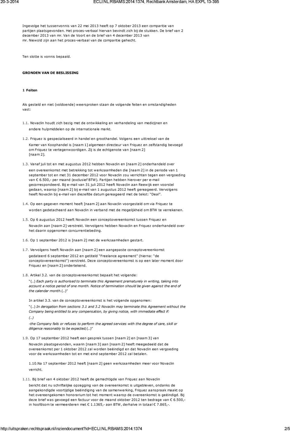 GRONDEN VAN DE BESLISSING 1 Feiten Als gesteld en niet (voldoende) weersproken staan de volgende feiten en omstandigheden vast: 1.1. Novaclin houdt zich bezig met de ontwikkeling en verhandeling van medicijnen en andere hulpmiddelen op de internationale markt.