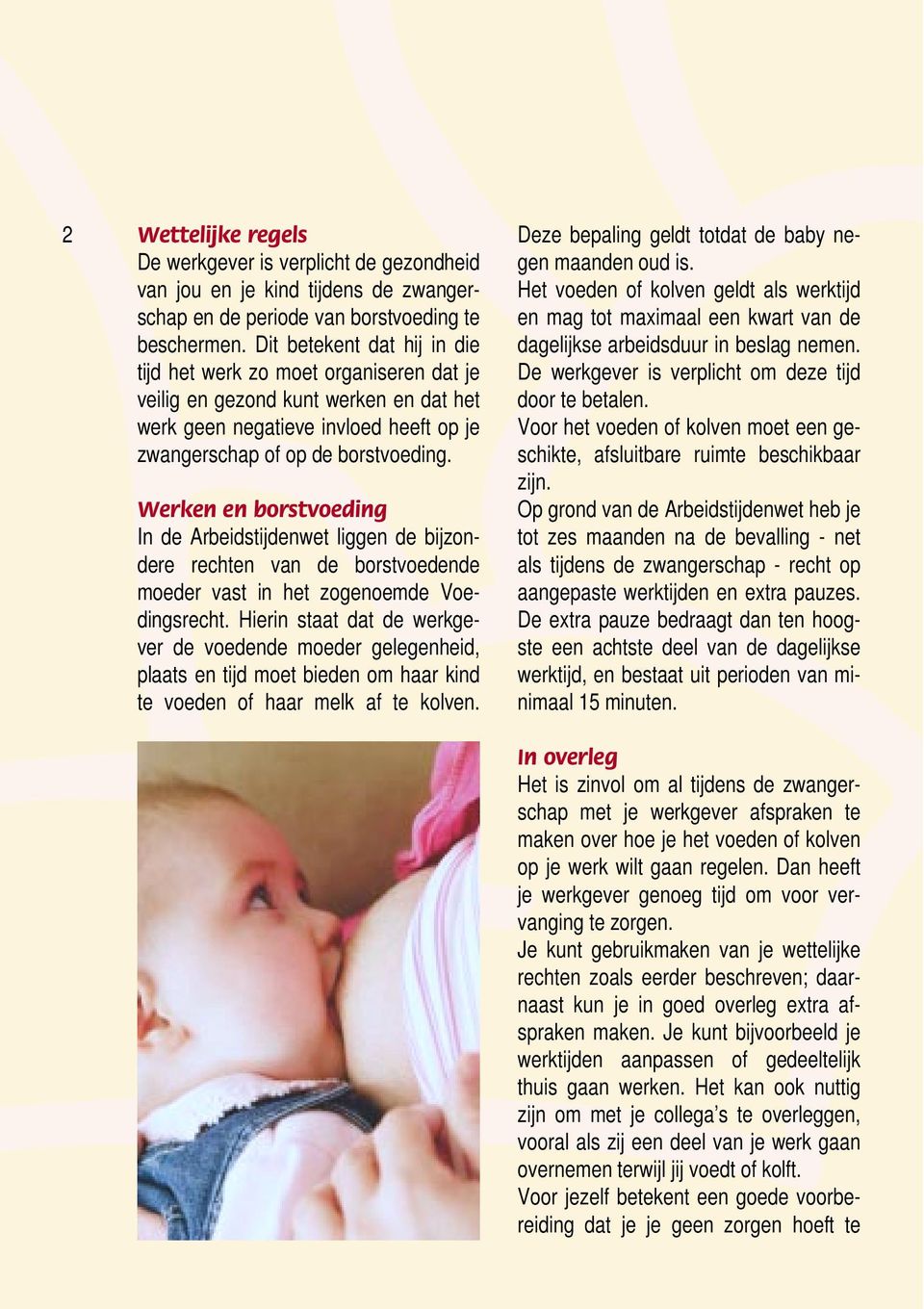 Werken en borstvoeding In de Arbeidstijdenwet liggen de bijzondere rechten van de borstvoedende moeder vast in het zogenoemde Voedingsrecht.
