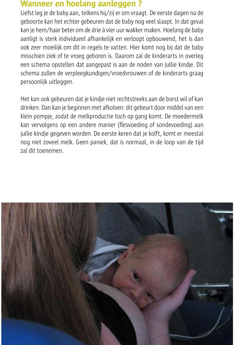 Hoelang de baby aanligt is sterk individueel afhankelijk en verloopt opbouwend, het is dan ook zeer moeilijk om dit in regels te vatten.