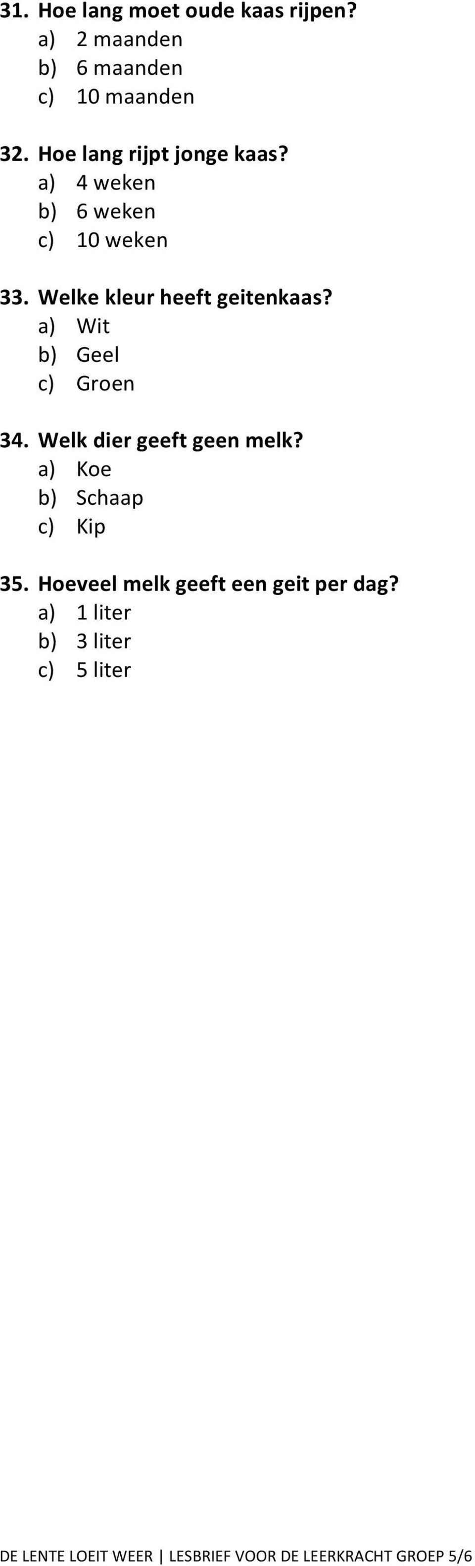 Welke kleur heeft geitenkaas? a) Wit b) Geel c) Gren 34.