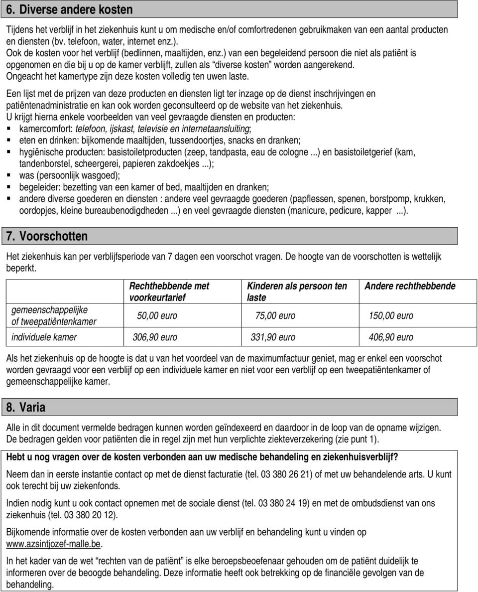 ) van een begeleidend persoon die niet als patiënt is opgenomen en die bij u op de kamer verblijft, zullen als diverse kosten worden aangerekend.