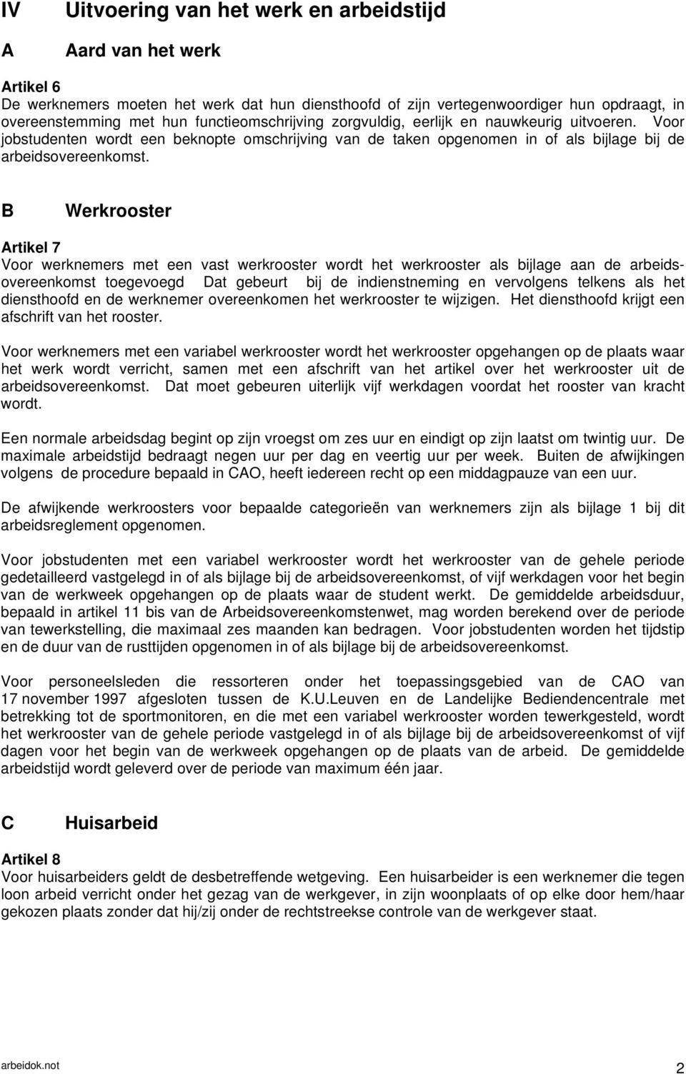 B Werkrooster Artikel 7 Voor werknemers met een vast werkrooster wordt het werkrooster als bijlage aan de arbeidsovereenkomst toegevoegd Dat gebeurt bij de indienstneming en vervolgens telkens als