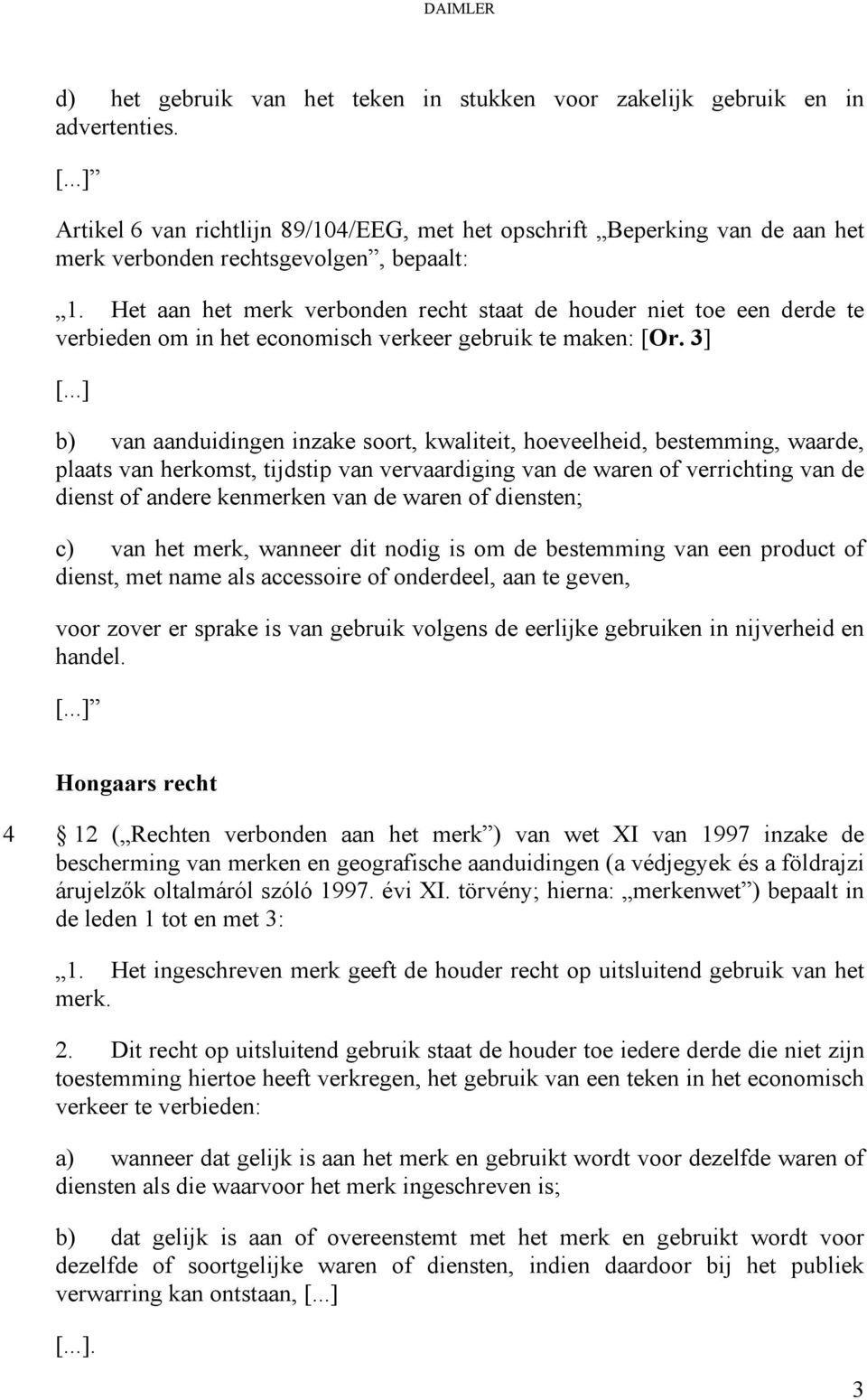 Het aan het merk verbonden recht staat de houder niet toe een derde te verbieden om in het economisch verkeer gebruik te maken: [Or. 3] [.