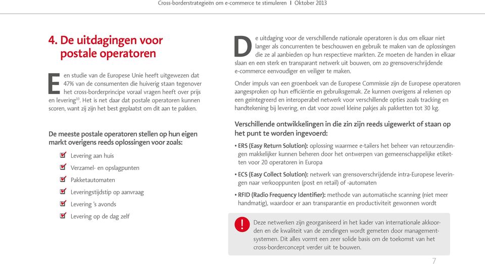 De meeste postale operatoren stellen op hun eigen markt overigens reeds oplossingen voor zoals: Levering aan huis Verzamel- en opslagpunten Pakketautomaten Leveringstijdstip op aanvraag Levering s