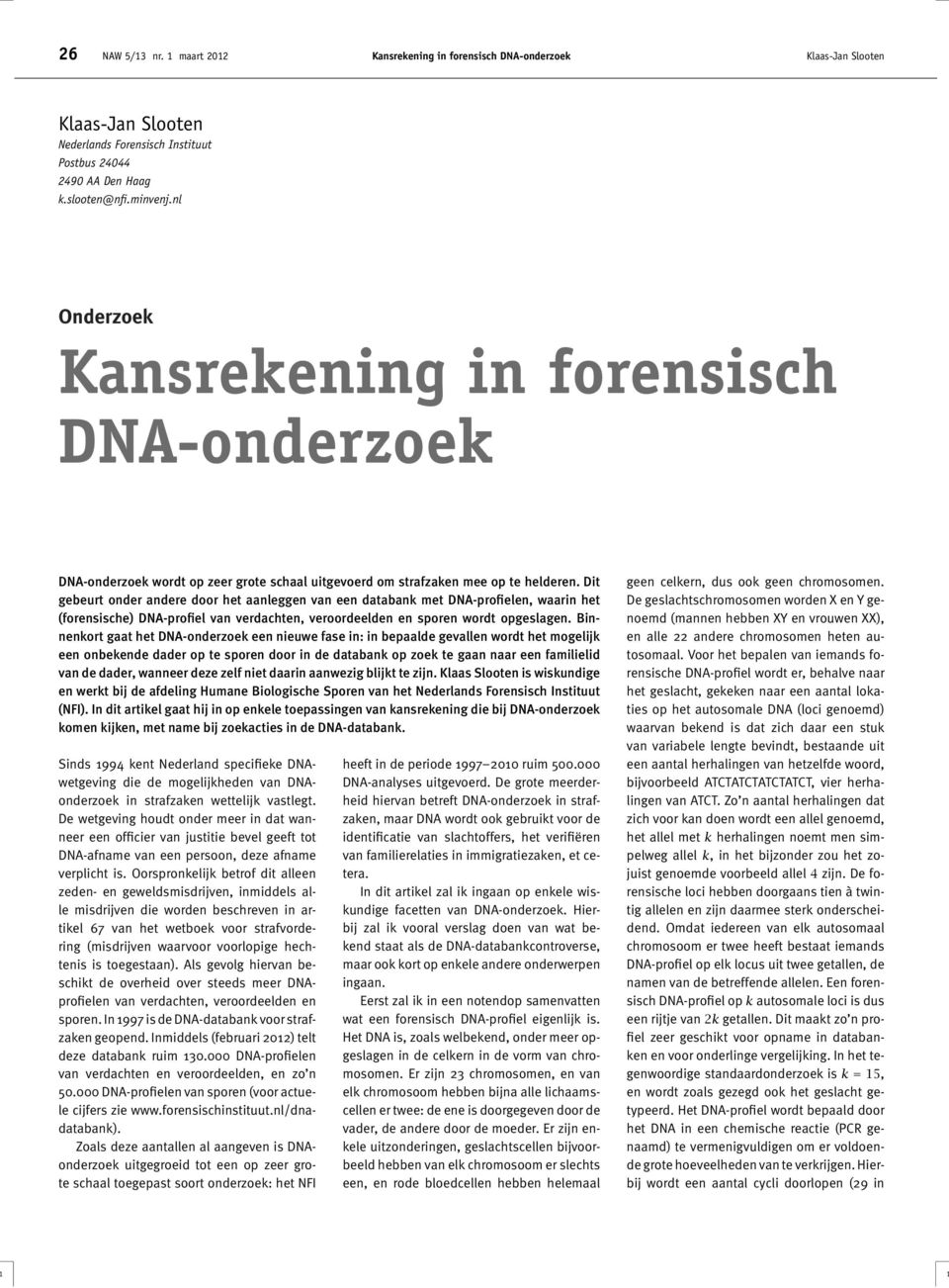 Dit gebeurt onder andere door het aanleggen van een databank met DNA-profielen, waarin het (forensische) DNA-profiel van verdachten, veroordeelden en sporen wordt opgeslagen.