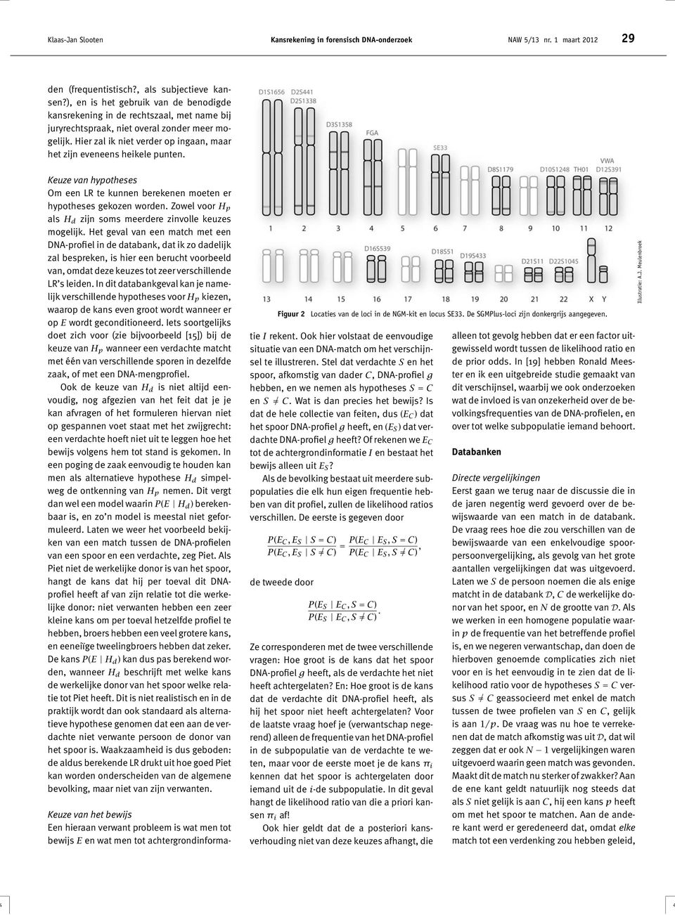 Hier zal ik niet verder op ingaan, maar het zijn eveneens heikele punten. Keuze van hypotheses Om een LR te kunnen berekenen moeten er hypotheses gekozen worden.