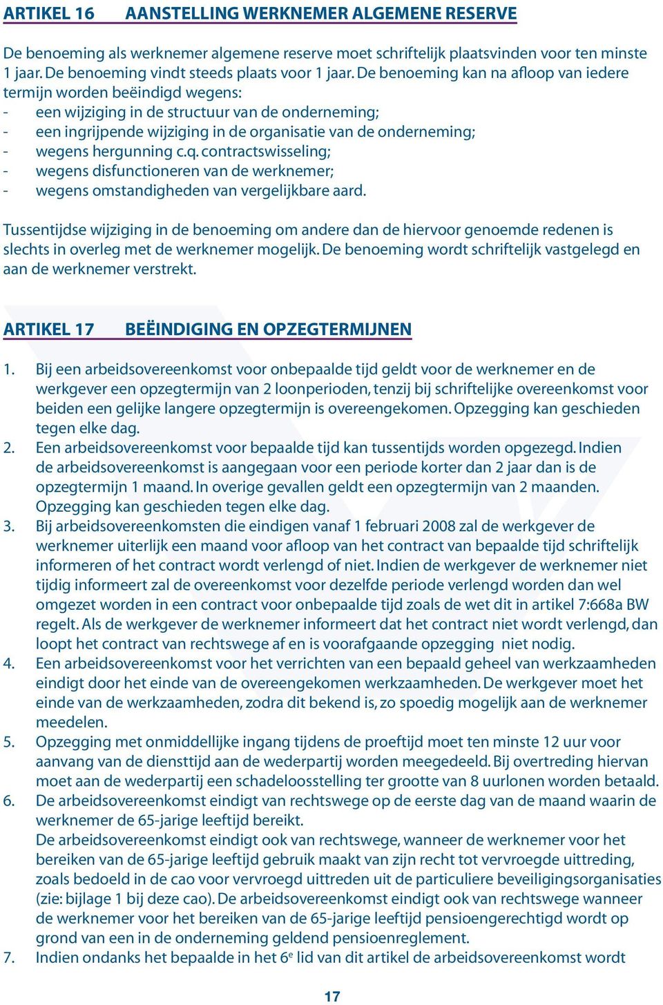 wegens hergunning c.q. contractswisseling; -- wegens disfunctioneren van de werknemer; -- wegens omstandigheden van vergelijkbare aard.