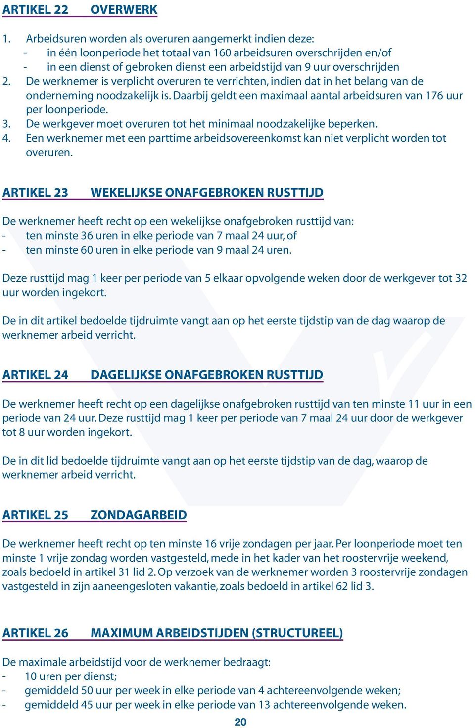 overschrijden De werknemer is verplicht overuren te verrichten, indien dat in het belang van de onderneming noodzakelijk is. Daarbij geldt een maximaal aantal arbeidsuren van 176 uur per loonperiode.