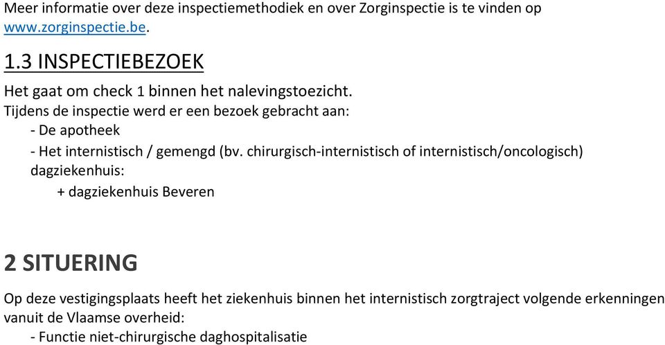 Tijdens de inspectie werd er een bezoek gebracht aan: De apotheek Het internistisch / gemengd (bv.