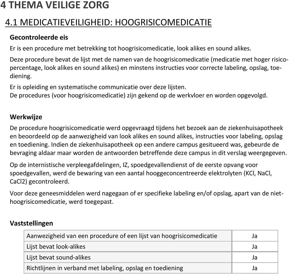 toediening. Er is opleiding en systematische communicatie over deze lijsten. De procedures (voor hoogrisicomedicatie) zijn gekend op de werkvloer en worden opgevolgd.