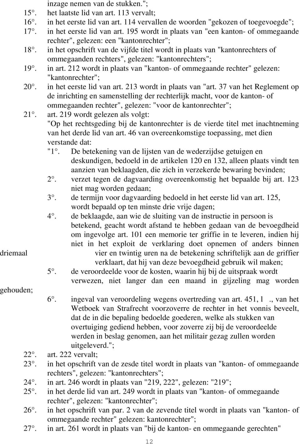 212 wordt in plaats van "kanton- of ommegaande rechter" gelezen: "kantonrechter"; 20. in het eerste lid van art. 213 wordt in plaats van "art.