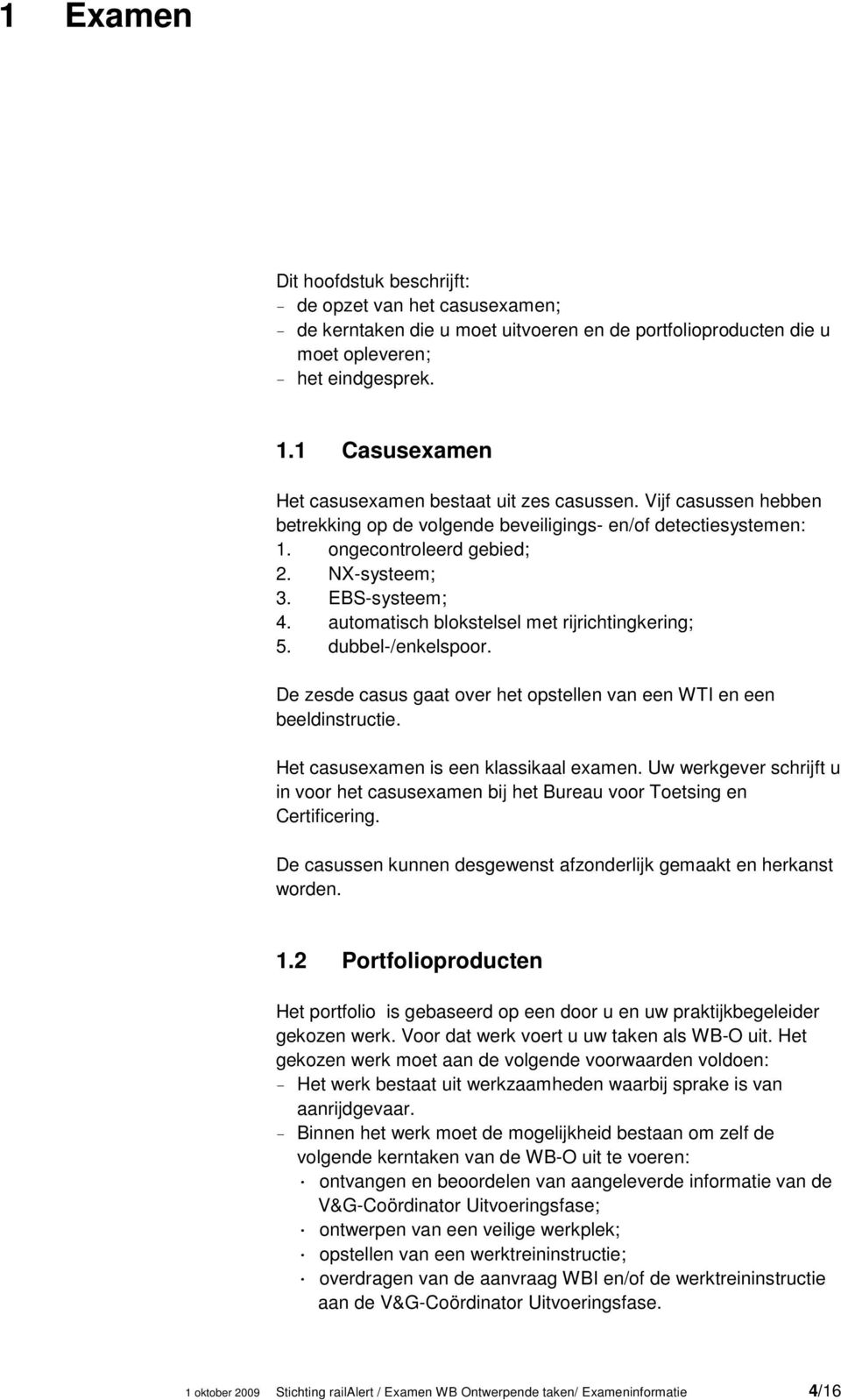 EBS-systeem; 4. automatisch blokstelsel met rijrichtingkering; 5. dubbel-/enkelspoor. De zesde casus gaat over het opstellen van een WTI en een beeldinstructie.