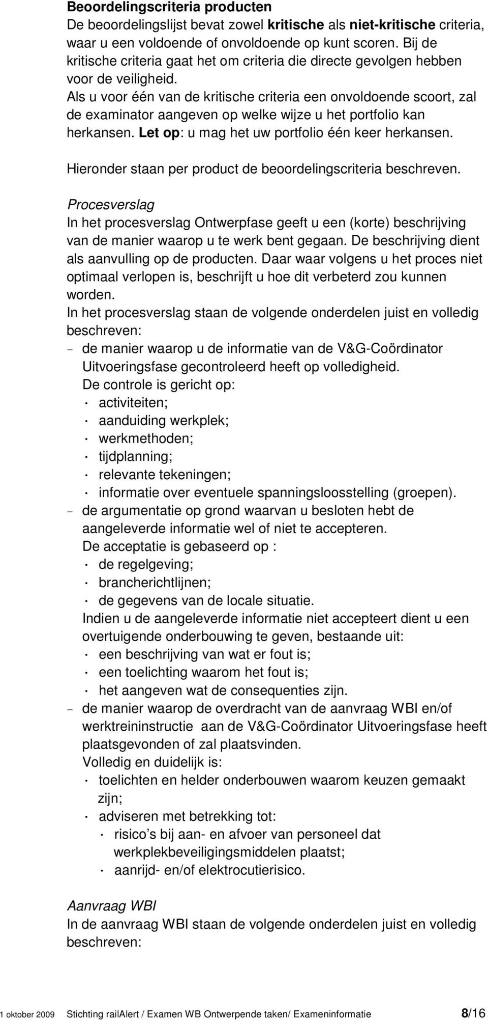 Als u voor één van de kritische criteria een onvoldoende scoort, zal de examinator aangeven op welke wijze u het portfolio kan herkansen. Let op: u mag het uw portfolio één keer herkansen.