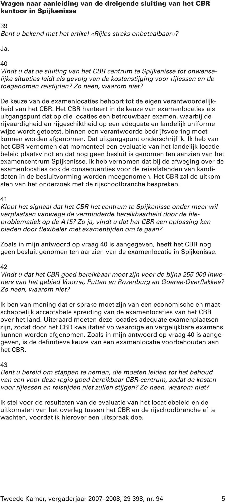 De keuze van de examenlocaties behoort tot de eigen verantwoordelijkheid van het CBR.