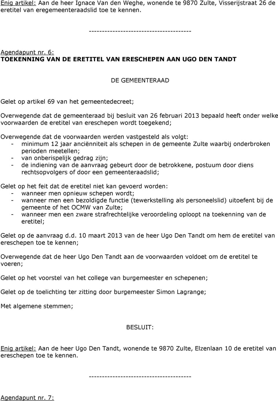 voorwaarden de eretitel van ereschepen wordt toegekend; Overwegende dat de voorwaarden werden vastgesteld als volgt: - minimum 12 jaar anciënniteit als schepen in de gemeente Zulte waarbij