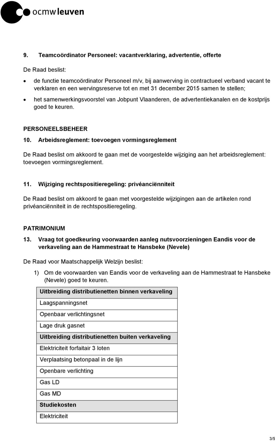 Arbeidsreglement: toevoegen vormingsreglement De Raad beslist om akkoord te gaan met de voorgestelde wijziging aan het arbeidsreglement: toevoegen vormingsreglement. 11.