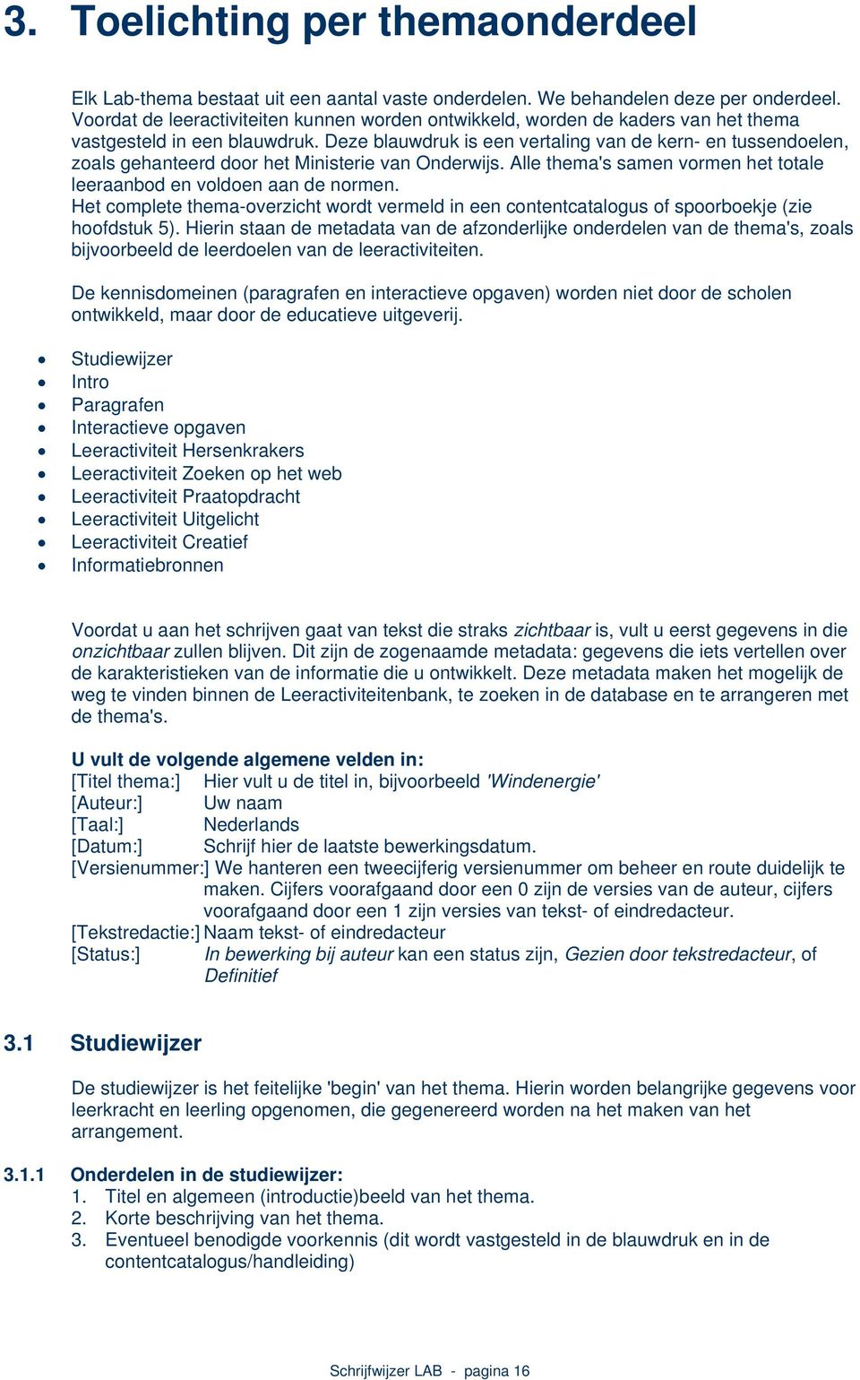 Deze blauwdruk is een vertaling van de kern- en tussendoelen, zoals gehanteerd door het Ministerie van Onderwijs. Alle thema's samen vormen het totale leeraanbod en voldoen aan de normen.