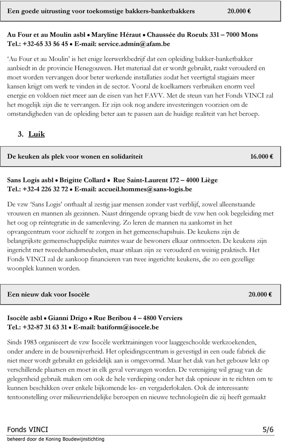 Het materiaal dat er wordt gebruikt, raakt verouderd en moet worden vervangen door beter werkende installaties zodat het veertigtal stagiairs meer kansen krijgt om werk te vinden in de sector.