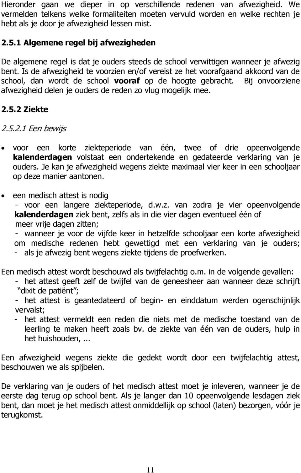 Is de afwezigheid te voorzien en/of vereist ze het voorafgaand akkoord van de school, dan wordt de school vooraf op de hoogte gebracht.