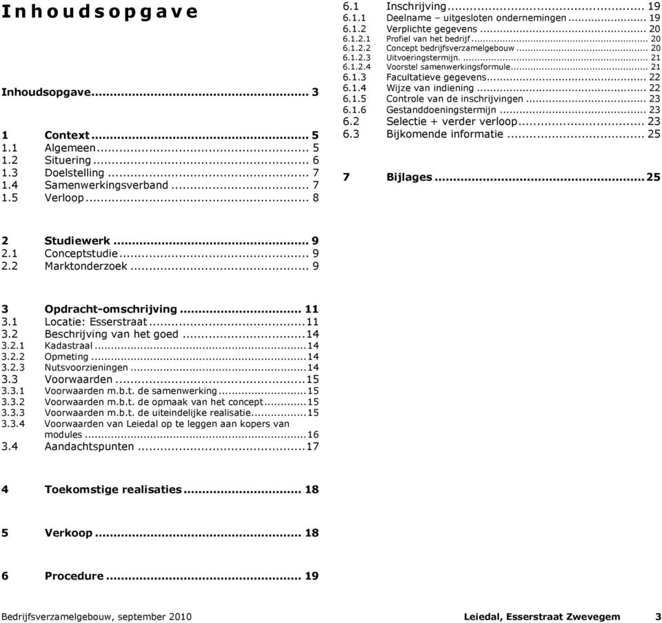 .. 22 6.1.4 Wijze van indiening... 22 6.1.5 Controle van de inschrijvingen... 23 6.1.6 Gestanddoeningstermijn... 23 6.2 Selectie + verder verloop... 23 6.3 Bijkomende informatie... 25 7 Bijlages.