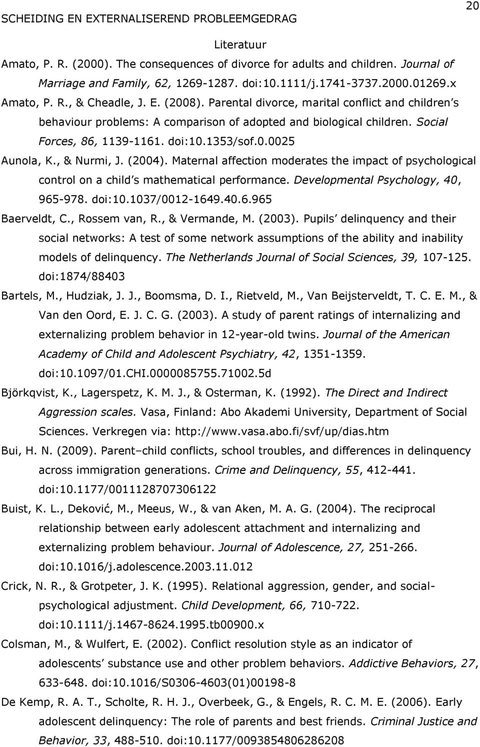 , & Nurmi, J. (2004). Maternal affection moderates the impact of psychological control on a child s mathematical performance. Developmental Psychology, 40, 965-978. doi:10.1037/0012-1649.40.6.965 Baerveldt, C.