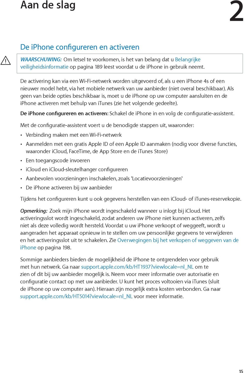 Als geen van beide opties beschikbaar is, moet u de iphone op uw computer aansluiten en de iphone activeren met behulp van itunes (zie het volgende gedeelte).