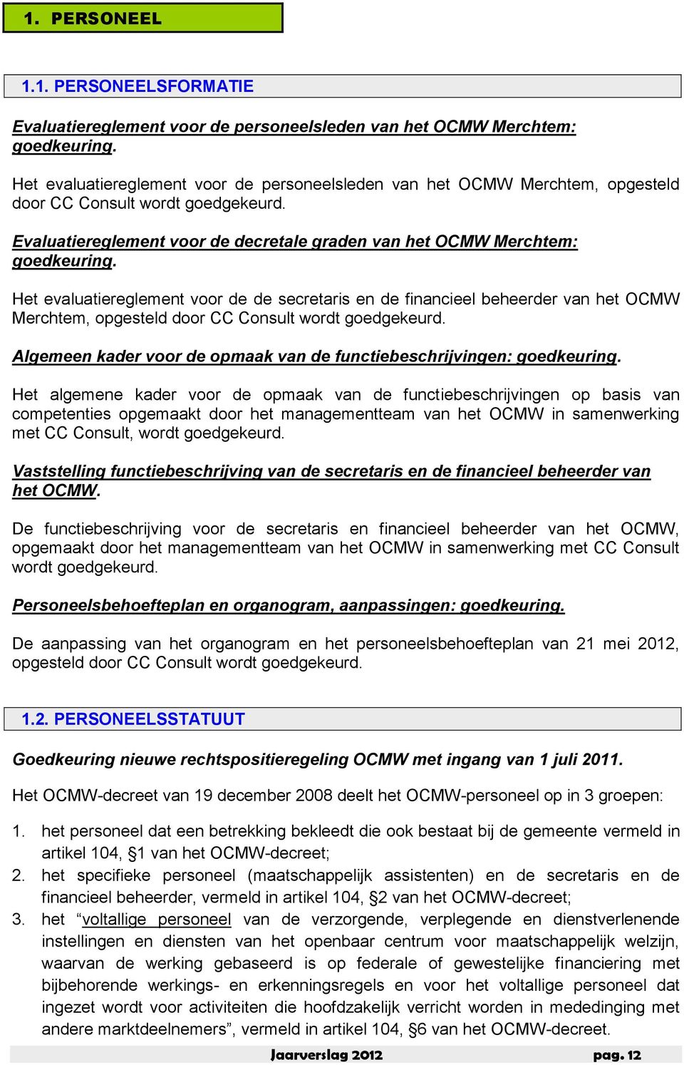 Het evaluatiereglement voor de de secretaris en de financieel beheerder van het OCMW Merchtem, opgesteld door CC Consult wordt goedgekeurd.