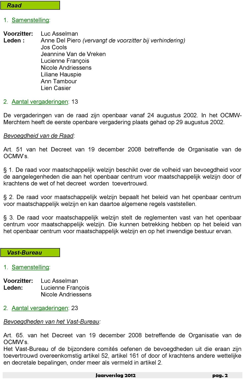 Tambour Lien Casier 2. Aantal vergaderingen: 13 De vergaderingen van de raad zijn openbaar vanaf 24 augustus 2002.