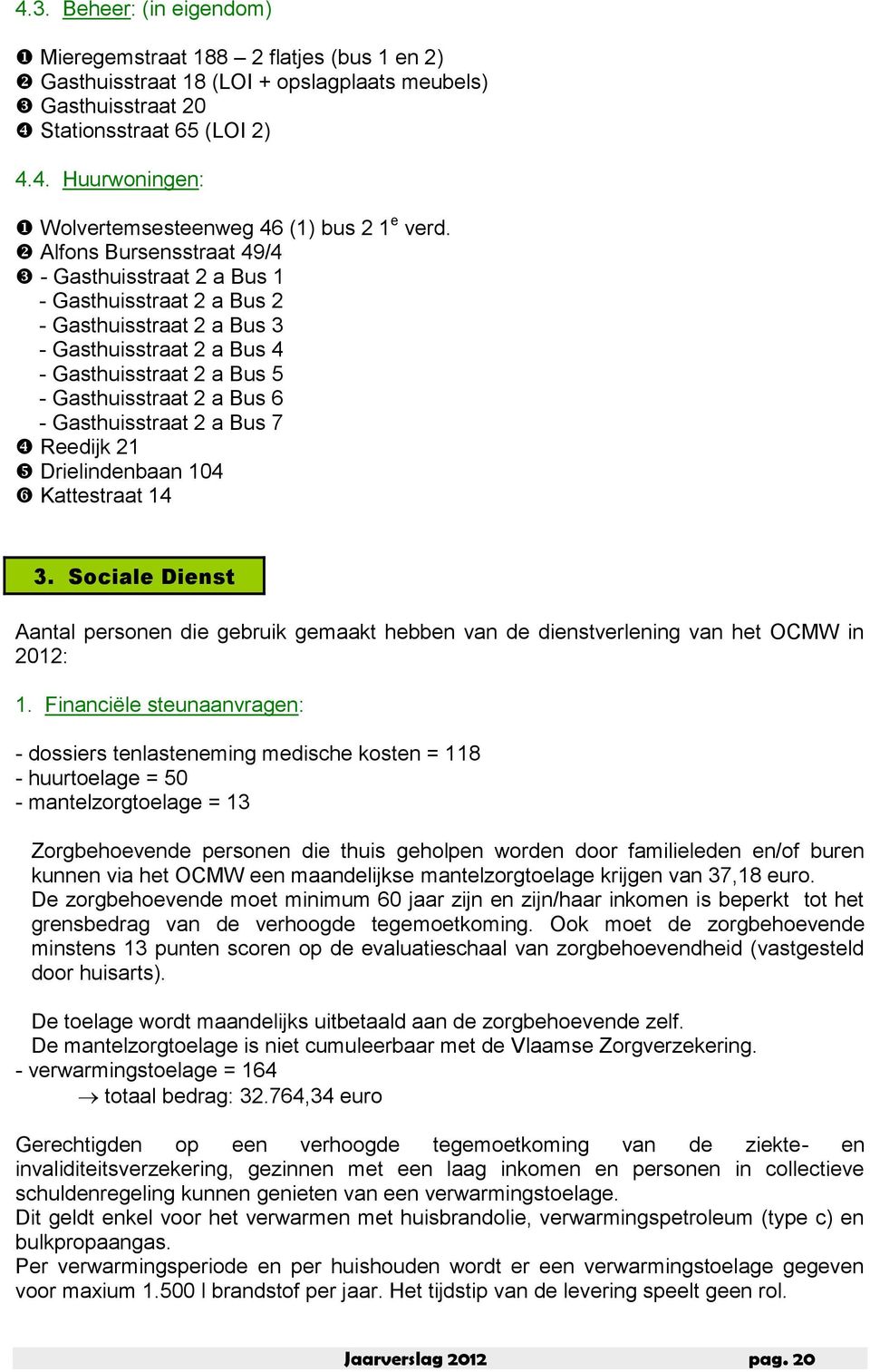 Gasthuisstraat 2 a Bus 7 Reedijk 21 Drielindenbaan 104 Kattestraat 14 3. Sociale Dienst Aantal personen die gebruik gemaakt hebben van de dienstverlening van het OCMW in 2012: 1.