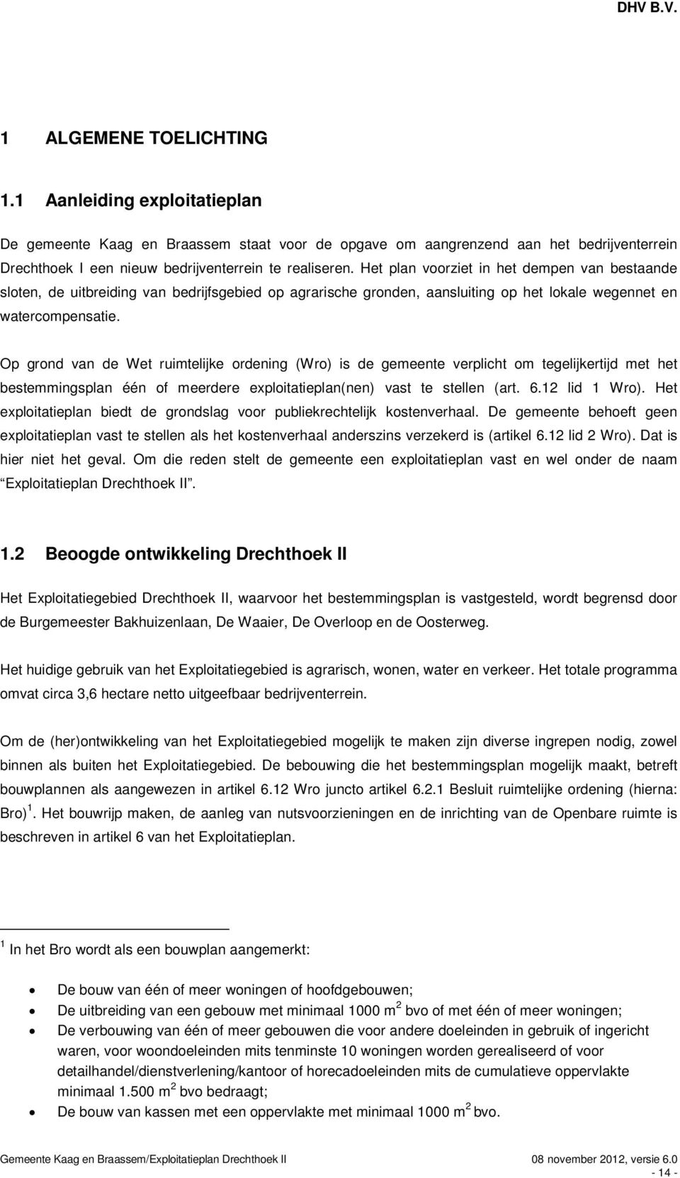 Op grond van de Wet ruimtelijke ordening (Wro) is de gemeente verplicht om tegelijkertijd met het bestemmingsplan één of meerdere exploitatieplan(nen) vast te stellen (art. 6.12 lid 1 Wro).