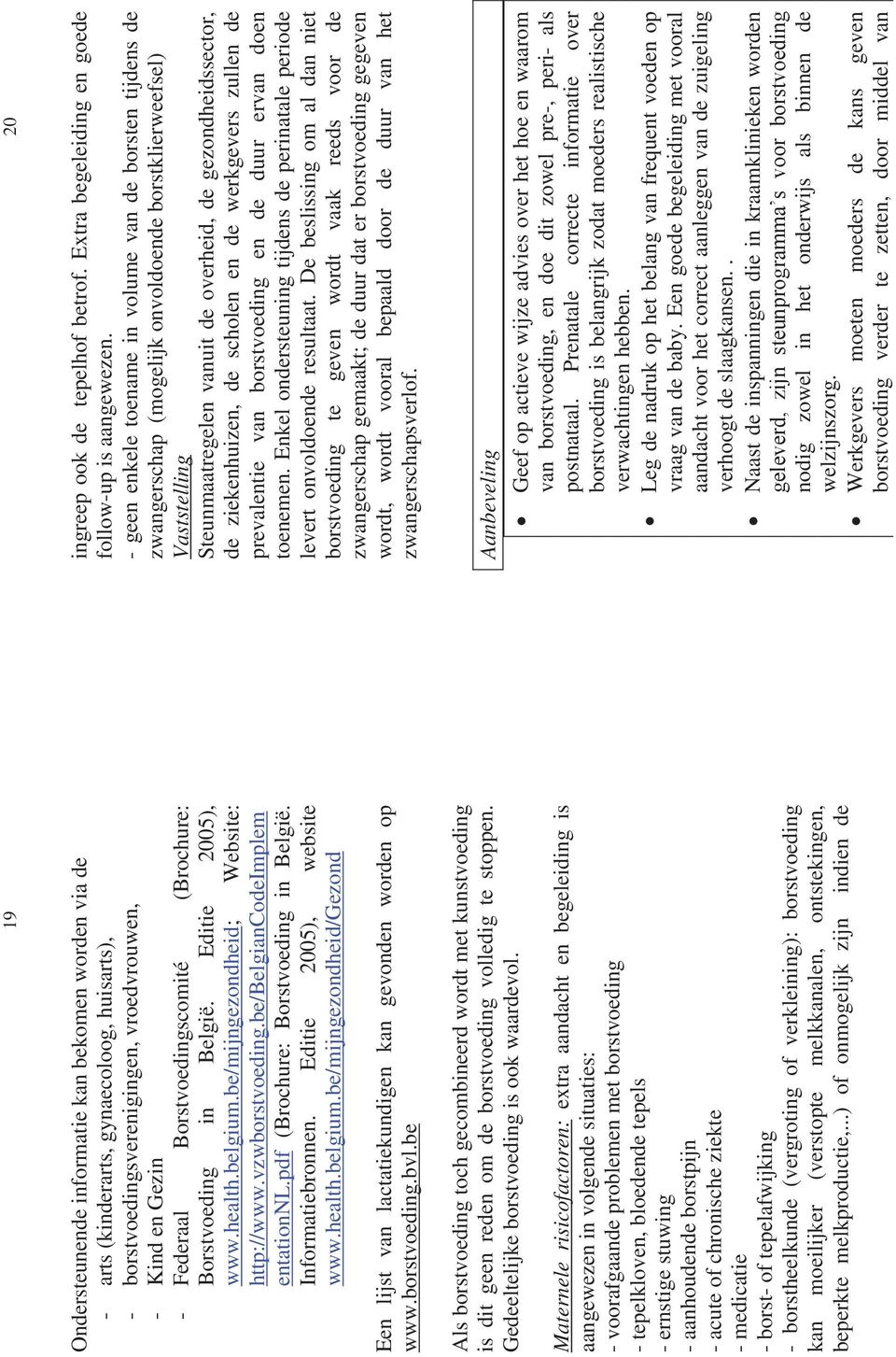 Informatiebronnen. Editie 2005), website www.health.belgium.be/mijngezondheid/gezond Een lijst van lactatiekundigen kan gevonden worden op www.borstvoeding.bvl.