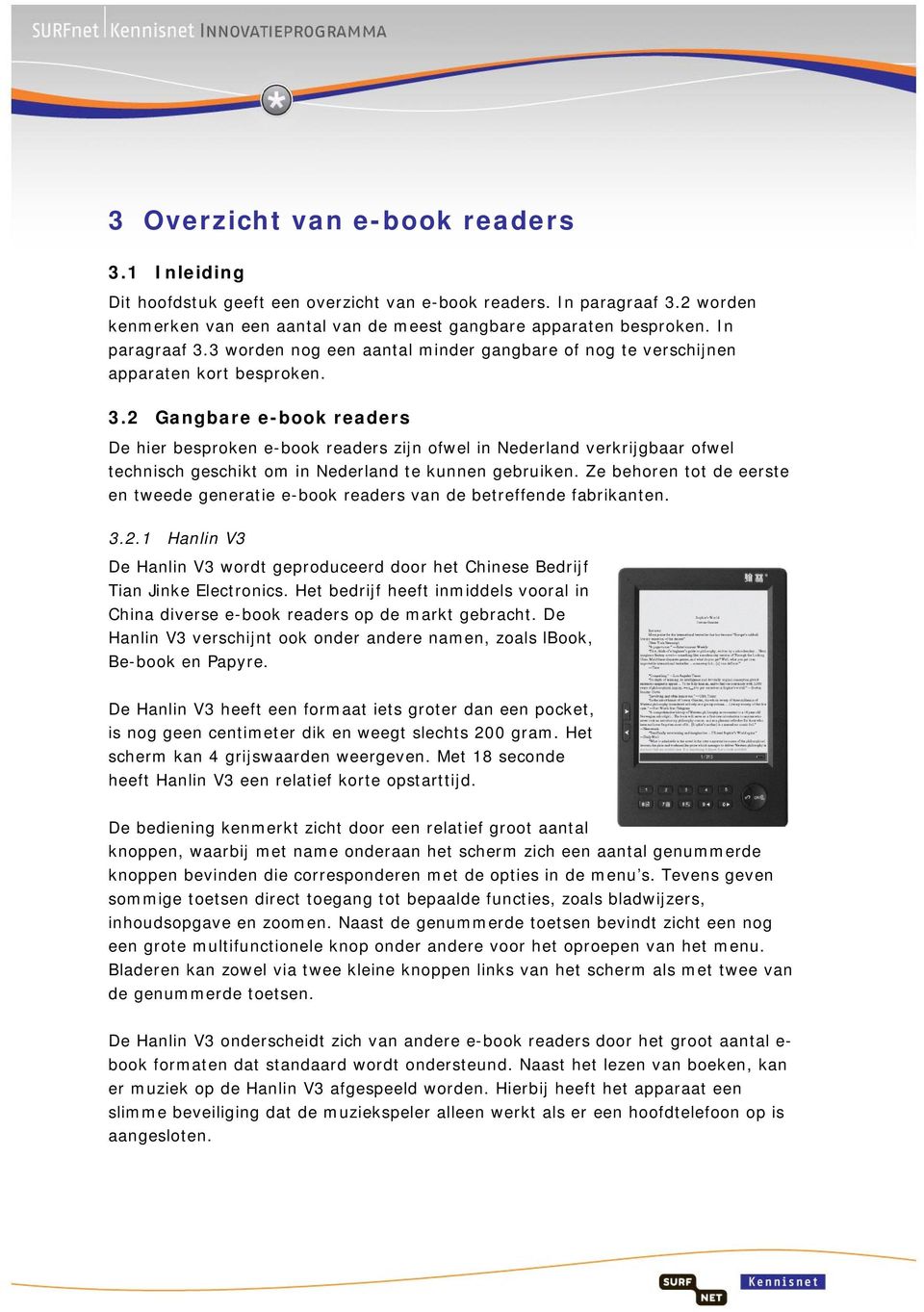 Ze behoren tot de eerste en tweede generatie e-book readers van de betreffende fabrikanten. 3.2.1 Hanlin V3 De Hanlin V3 wordt geproduceerd door het Chinese Bedrijf Tian Jinke Electronics.