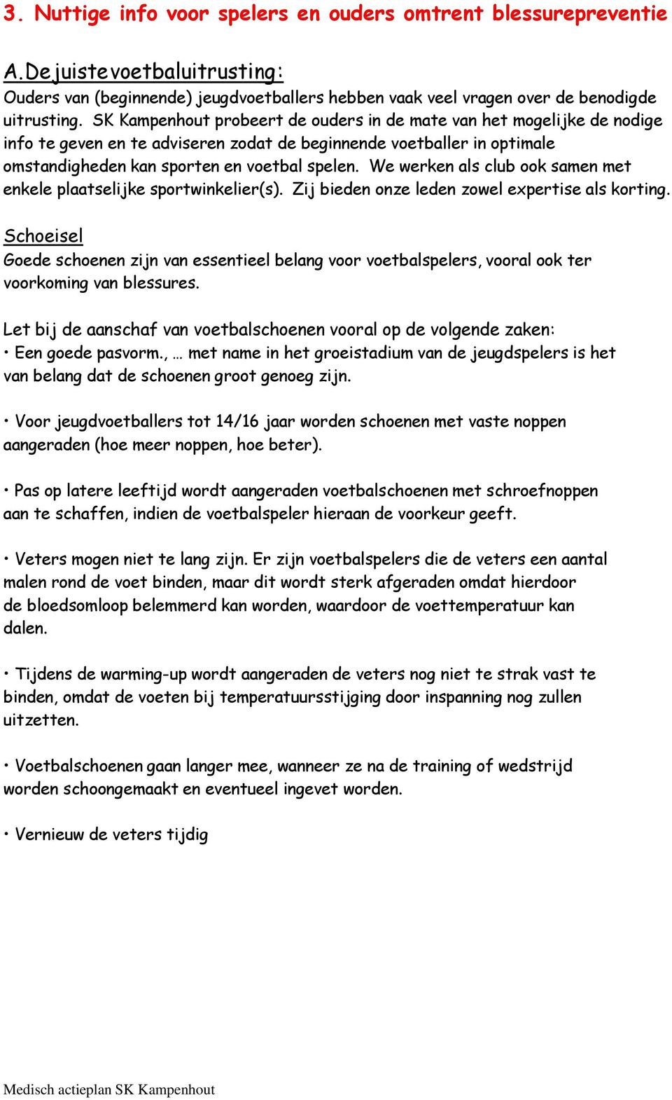 We werken als club ook samen met enkele plaatselijke sportwinkelier(s). Zij bieden onze leden zowel expertise als korting.