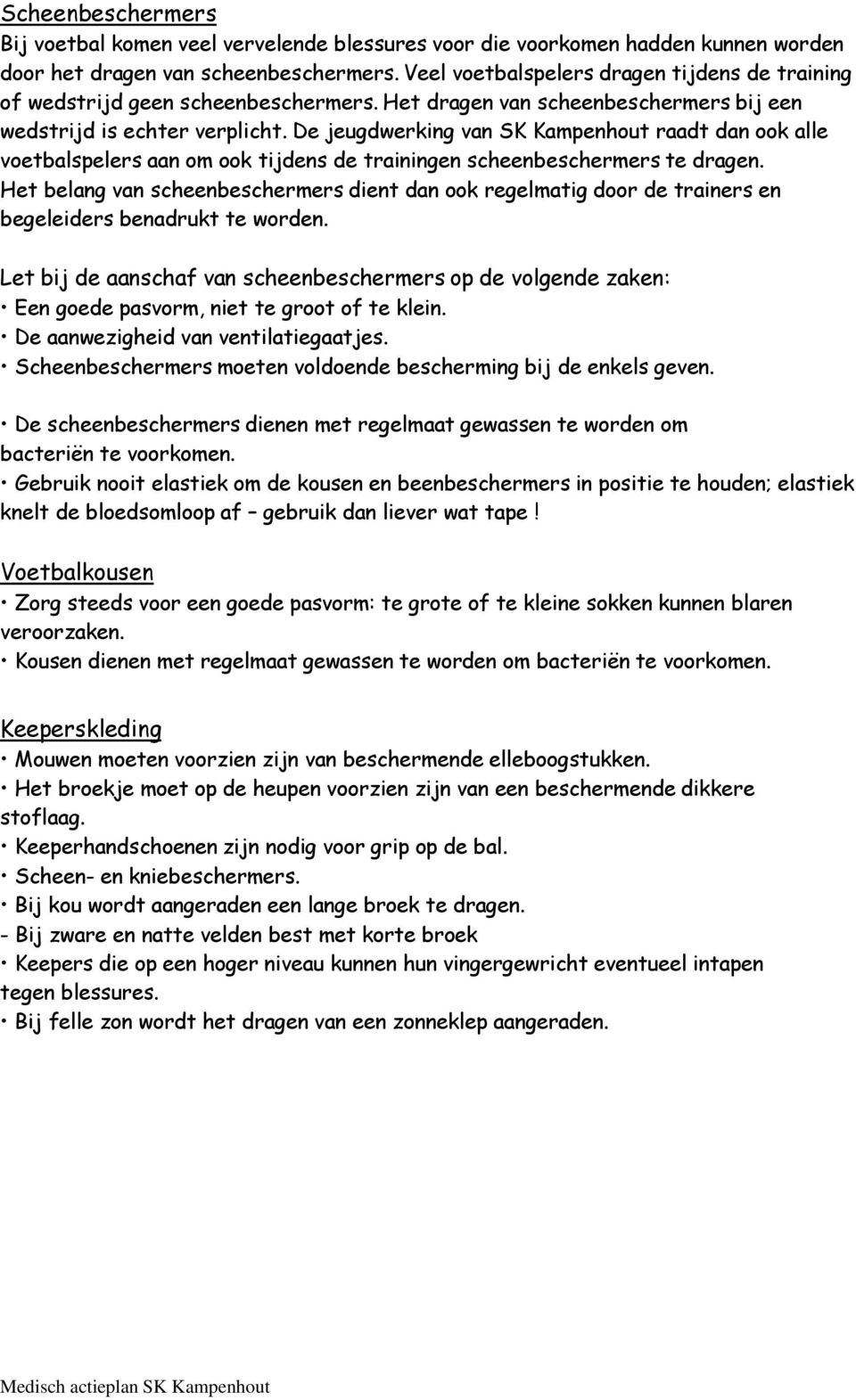 De jeugdwerking van SK Kampenhout raadt dan ook alle voetbalspelers aan om ook tijdens de trainingen scheenbeschermers te dragen.