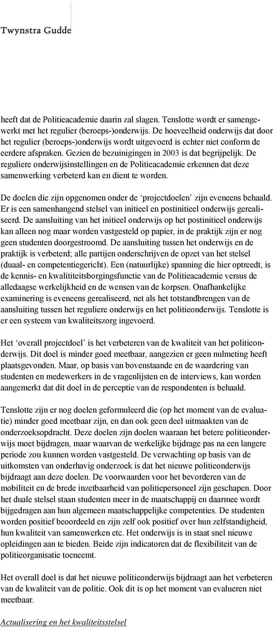 De reguliere onderwijsinstellingen en de Politieacademie erkennen dat deze samenwerking verbeterd kan en dient te worden. De doelen die zijn opgenomen onder de projectdoelen zijn eveneens behaald.