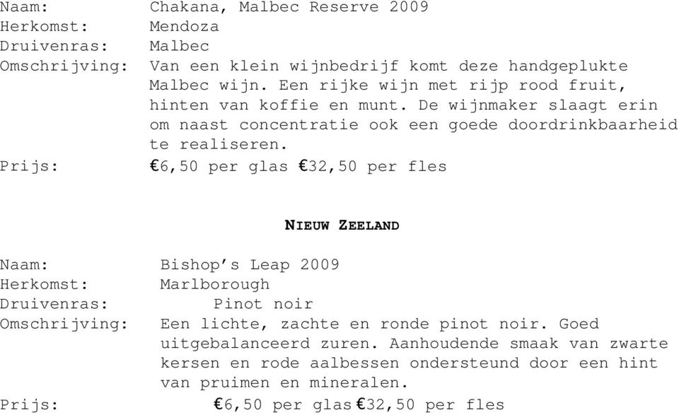 6,50 per glas 32,50 per fles NIEUW ZEELAND Naam: Bishop s Leap 2009 Herkomst: Marlborough Druivenras: Pinot noir Omschrijving: Een lichte, zachte en ronde