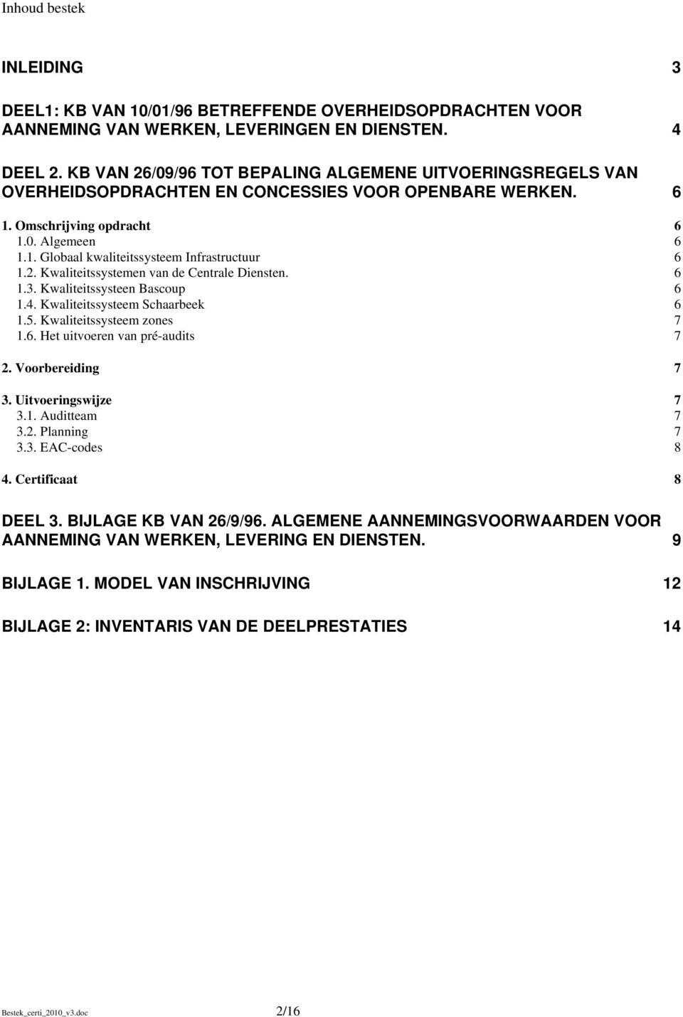 2. Kwaliteitssystemen van de Centrale Diensten. 6 1.3. Kwaliteitssysteen Bascoup 6 1.4. Kwaliteitssysteem Schaarbeek 6 1.5. Kwaliteitssysteem zones 7 1.6. Het uitvoeren van pré-audits 7 2.